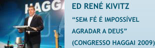 ED REN� KIVITZ �SEM F� � IMPOSS�VEL  AGRADAR A DEUS�  (CONGRESSO HAGGAI 2009)