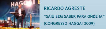RICARDO AGRESTE �SAIU SEM SABER PARA ONDE IA�  (CONGRESSO HAGGAI 2009)