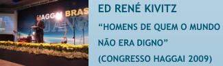 ED REN� KIVITZ �HOMENS DE QUEM O MUNDO  N�O ERA DIGNO�  (CONGRESSO HAGGAI 2009)