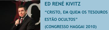 ED REN� KIVITZ �CRISTO, EM QUEM OS TESOUROS  EST�O OCULTOS�  (CONGRESSO HAGGAI 2010)