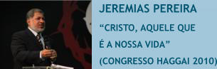 JEREMIAS PEREIRA �CRISTO, AQUELE QUE  � A NOSSA VIDA�  (CONGRESSO HAGGAI 2010)