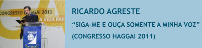 RICARDO AGRESTE �SIGA-ME E OU�A SOMENTE A MINHA VOZ�  (CONGRESSO HAGGAI 2011)
