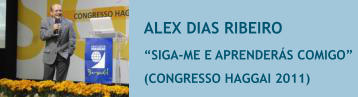 ALEX DIAS RIBEIRO �SIGA-ME E APRENDER�S COMIGO�  (CONGRESSO HAGGAI 2011)