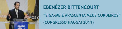 EBEN�ZER BITTENCOURT �SIGA-ME E APASCENTA MEUS CORDEIROS�  (CONGRESSO HAGGAI 2011)